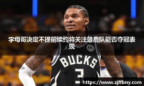 字母哥决定不提前续约将关注雄鹿队能否夺冠表现